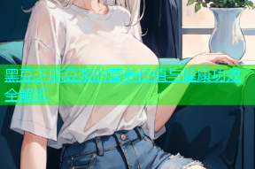 黑豆芝麻豆浆的营养价值与健康功效全解析