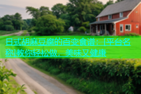 日式胡麻豆腐的百变食谱：[平台名称]教你轻松做，美味又健康