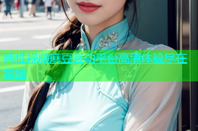两性视频麻豆互动平台高清体验尽在掌握