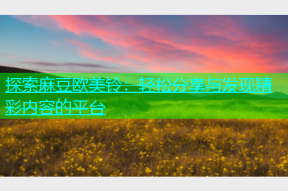 探索麻豆欧美铃：轻松分享与发现精彩内容的平台
