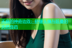 天麻的神奇功效：舒缓头痛与眩晕的天然良药