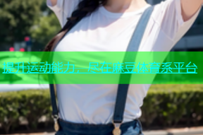 提升运动能力，尽在麻豆体育系平台