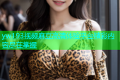 yw193视频麻豆高清体验平台精彩内容尽在掌握
