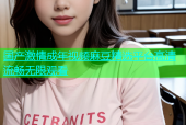 国产激情成年视频麻豆精选平台高清流畅无限观看