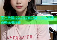 国产激情成年视频麻豆精选平台高清流畅无限观看