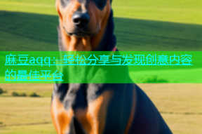 麻豆aqq：轻松分享与发现创意内容的最佳平台