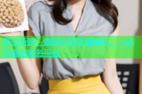 麻豆新娘：定制你的专属婚礼，一站式婚嫁服务平台