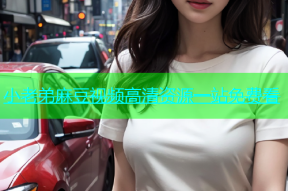 小老弟麻豆视频高清资源一站免费看