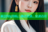 麻豆网址导航：精选资源，快速访问