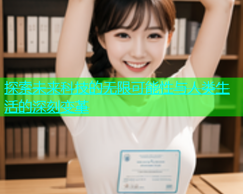 探索未来科技的无限可能性与人类生活的深刻变革  第1张