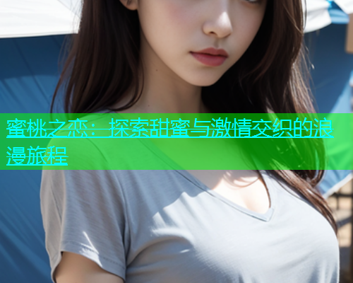 蜜桃之恋：探索甜蜜与激情交织的浪漫旅程  第2张