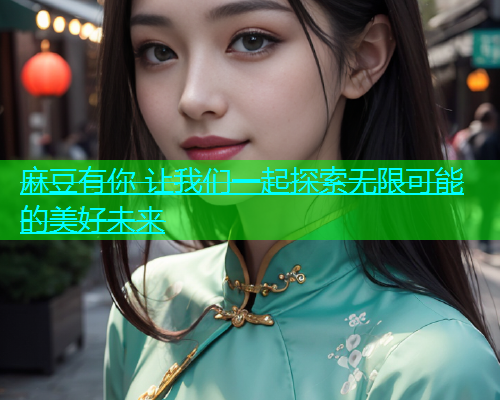 麻豆有你 让我们一起探索无限可能的美好未来  第1张