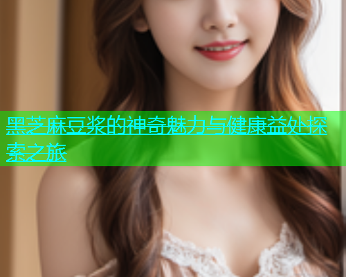 黑芝麻豆浆的神奇魅力与健康益处探索之旅  第1张