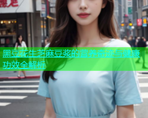 黑豆花生芝麻豆浆的营养奇迹与健康功效全解析  第2张