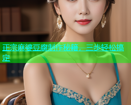 正宗麻婆豆腐制作秘籍，三步轻松搞定  第1张