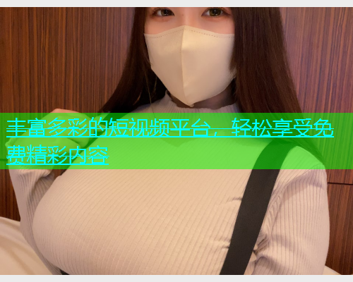 丰富多彩的短视频平台，轻松享受免费精彩内容  第1张