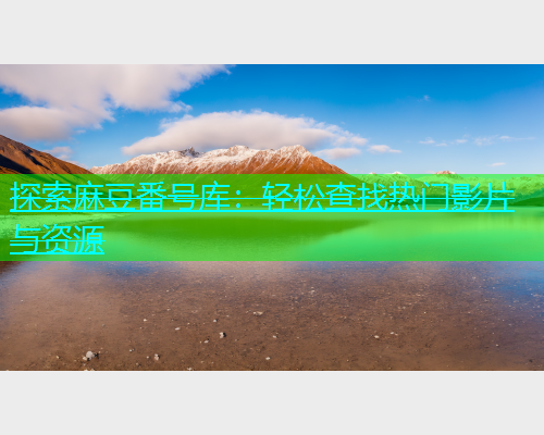 探索麻豆番号库：轻松查找热门影片与资源  第1张