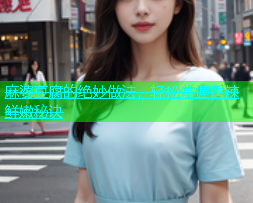 麻婆豆腐的绝妙做法，轻松掌握香辣鲜嫩秘诀  第1张