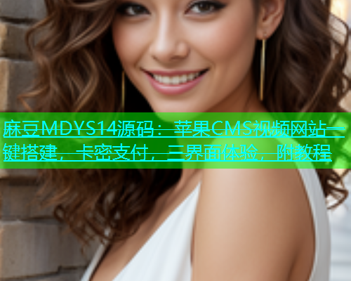 麻豆MDYS14源码：苹果CMS视频网站一键搭建，卡密支付，三界面体验，附教程  第1张