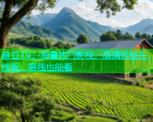 麻豆TV：海量热门影视，高清流畅在线看，离线也能看  第1张