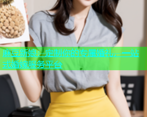 麻豆新娘：定制你的专属婚礼，一站式婚嫁服务平台  第1张