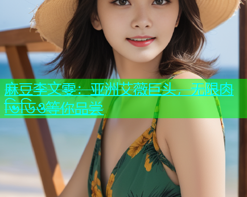 麻豆李文雯：亚洲艾薇巨头，无限肉 ভিডিও等你品尝  第2张
