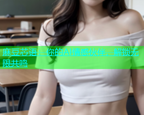 麻豆芯语：你的AI情感伙伴，解锁无限共鸣  第1张