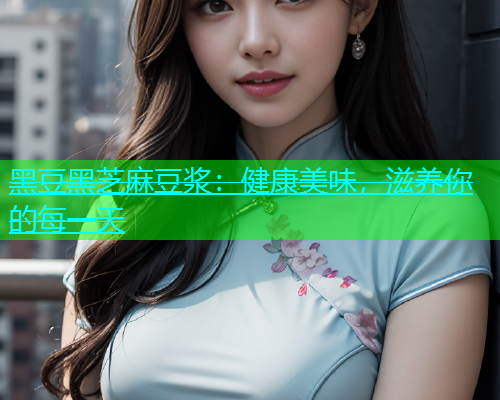 黑豆黑芝麻豆浆：健康美味，滋养你的每一天  第2张