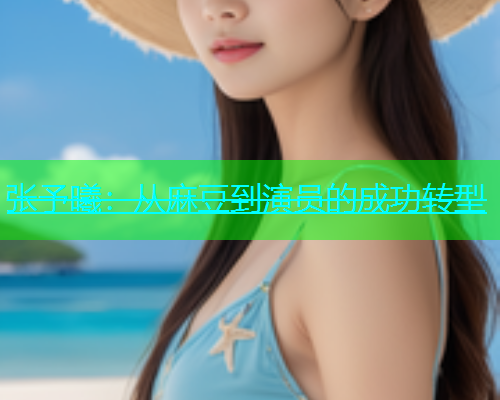 张予曦：从麻豆到演员的成功转型  第1张