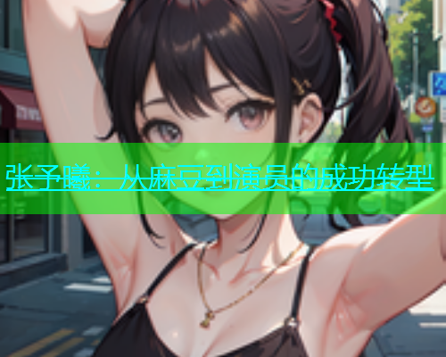 张予曦：从麻豆到演员的成功转型  第2张