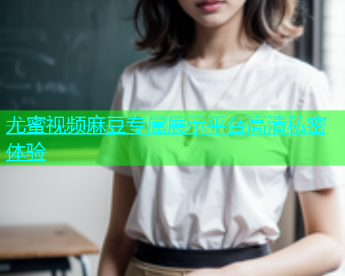 尤蜜视频麻豆专属展示平台高清私密体验  第1张
