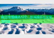 麻豆传播媒体APP：新闻娱乐社交学习平台