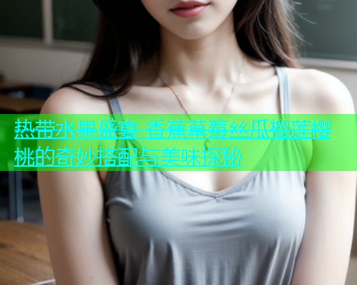 热带水果盛宴 香蕉草莓丝瓜榴莲樱桃的奇妙搭配与美味探秘  第2张