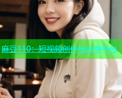 麻豆110：短视频创作与分享平台  第1张