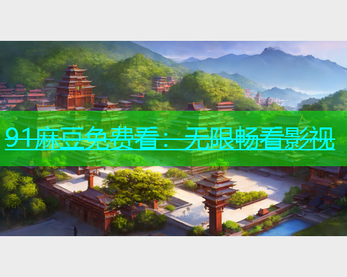 91麻豆免费看：无限畅看影视  第1张