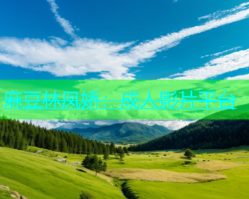 麻豆林凤娇：成人影片平台  第1张