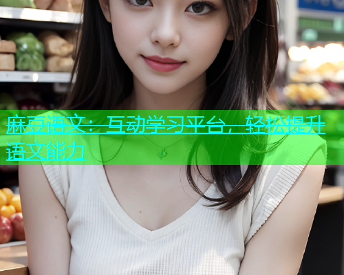麻豆语文：互动学习平台，轻松提升语文能力  第1张